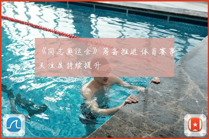 《同志奥运会》筹备推进 体育赛事关注度持续提升