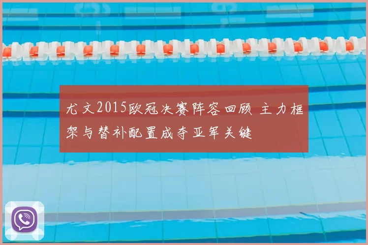 尤文2015欧冠决赛阵容回顾 主力框架与替补配置成夺亚军关键