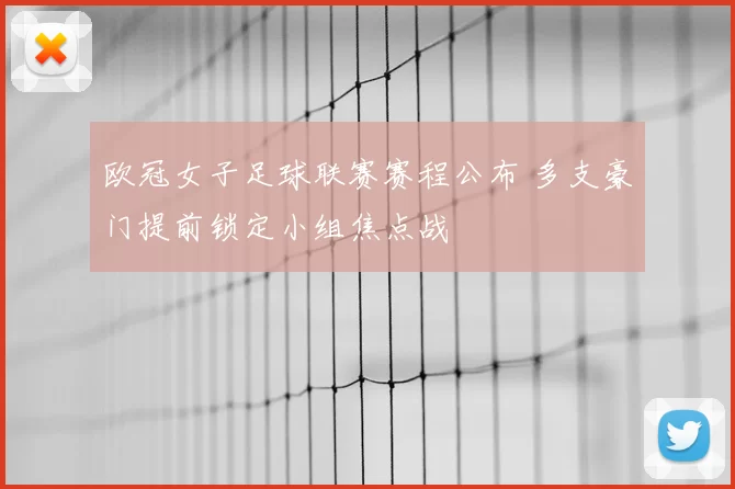 欧冠女子足球联赛赛程公布 多支豪门提前锁定小组焦点战